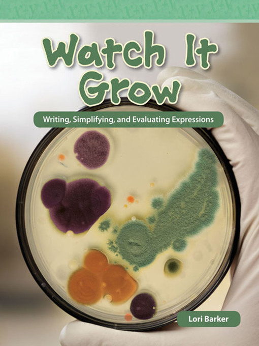 Title details for Watch It Grow: Writing, Simplifying, and Evaluating Expressions by Lori Barker - Available